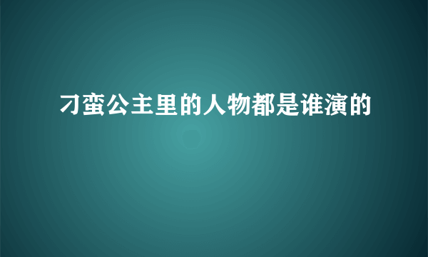 刁蛮公主里的人物都是谁演的