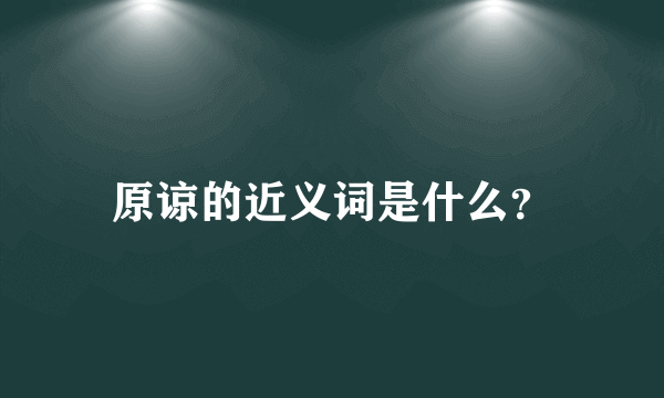 原谅的近义词是什么？