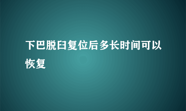 下巴脱臼复位后多长时间可以恢复