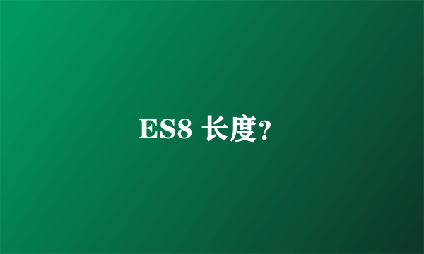 ES8 长度？