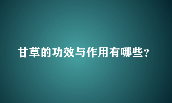 甘草的功效与作用有哪些？