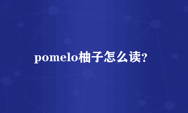 pomelo柚子怎么读？