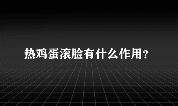 热鸡蛋滚脸有什么作用？