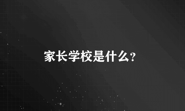 家长学校是什么？