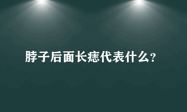 脖子后面长痣代表什么？