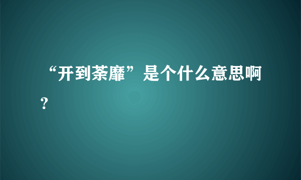 “开到荼靡”是个什么意思啊?