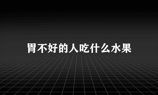 胃不好的人吃什么水果