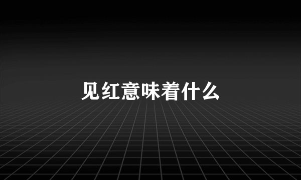 见红意味着什么