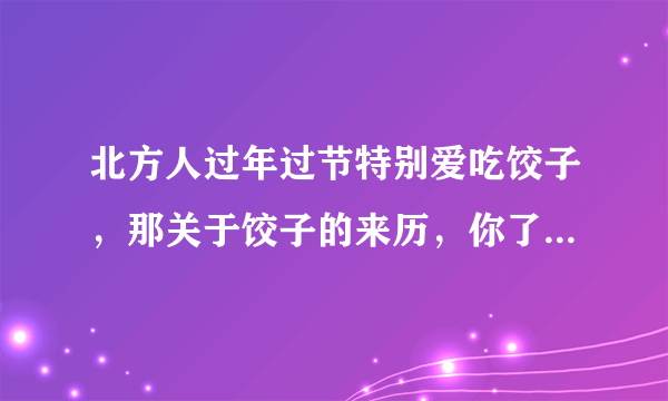 北方人过年过节特别爱吃饺子，那关于饺子的来历，你了解多少？