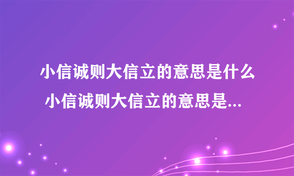 小信诚则大信立的意思是什么 小信诚则大信立的意思是什么韩非子