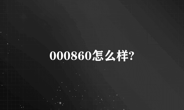 000860怎么样?