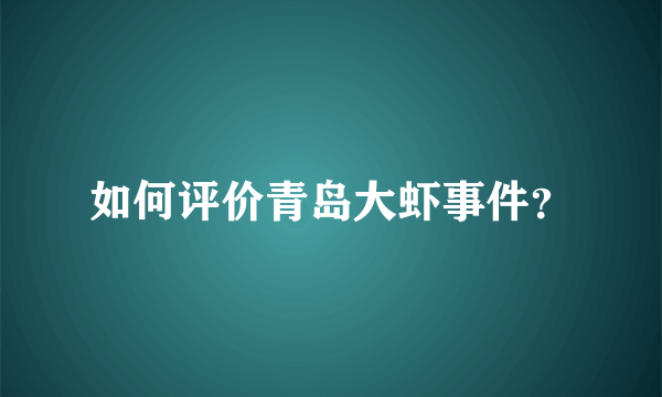 如何评价青岛大虾事件？