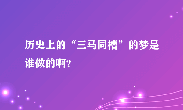 历史上的“三马同槽”的梦是谁做的啊？