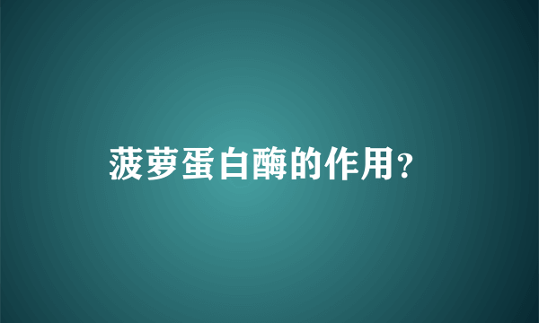 菠萝蛋白酶的作用？