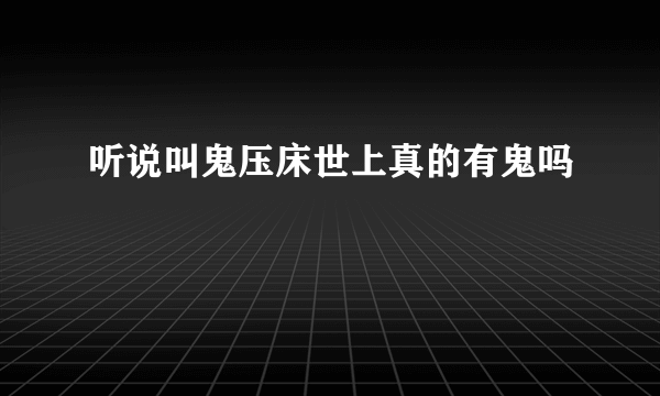 听说叫鬼压床世上真的有鬼吗