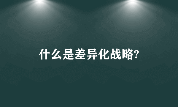 什么是差异化战略?