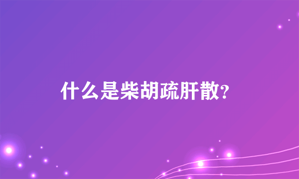 什么是柴胡疏肝散？