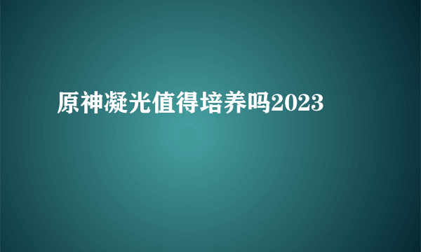 原神凝光值得培养吗2023