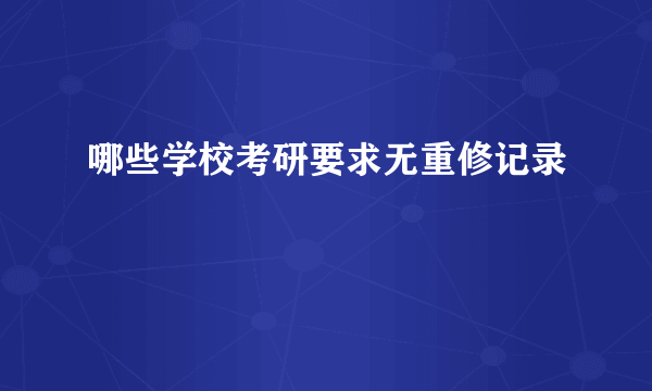 哪些学校考研要求无重修记录