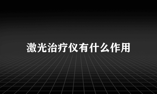 激光治疗仪有什么作用