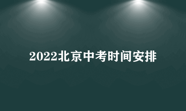 2022北京中考时间安排