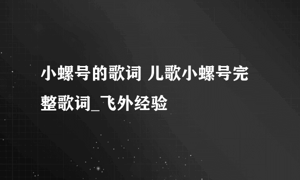 小螺号的歌词 儿歌小螺号完整歌词_飞外经验