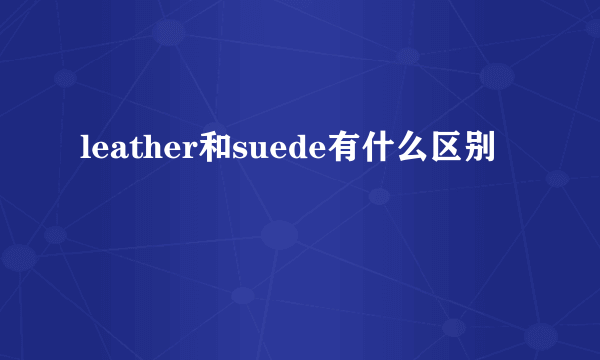 leather和suede有什么区别