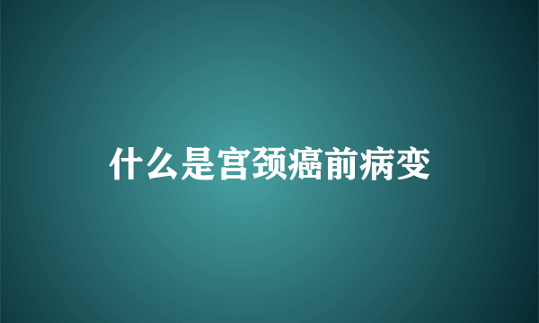 什么是宫颈癌前病变