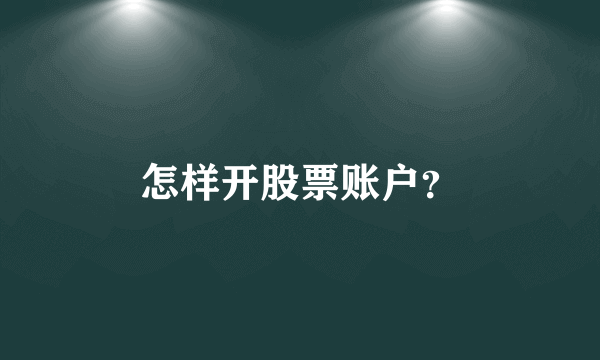 怎样开股票账户？