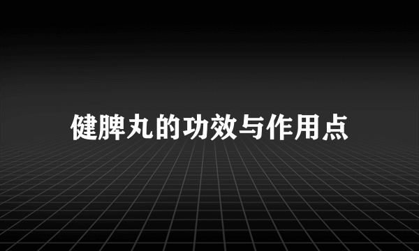 健脾丸的功效与作用点