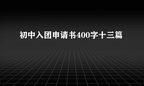 初中入团申请书400字十三篇