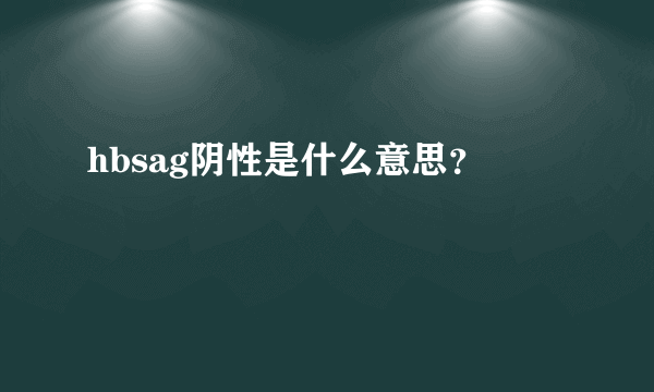 hbsag阴性是什么意思？