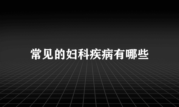 常见的妇科疾病有哪些