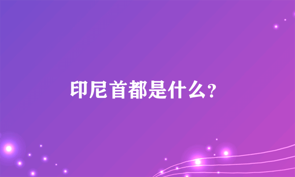 印尼首都是什么？