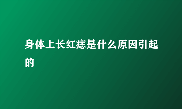 身体上长红痣是什么原因引起的