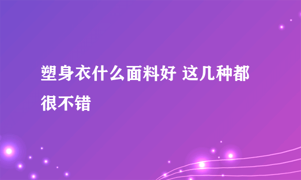 塑身衣什么面料好 这几种都很不错