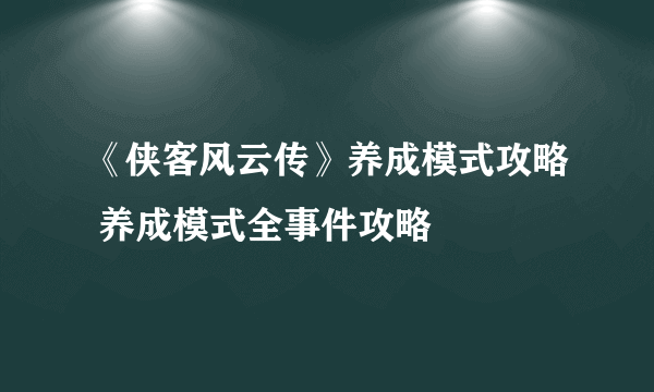 《侠客风云传》养成模式攻略 养成模式全事件攻略