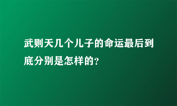 武则天几个儿子的命运最后到底分别是怎样的？