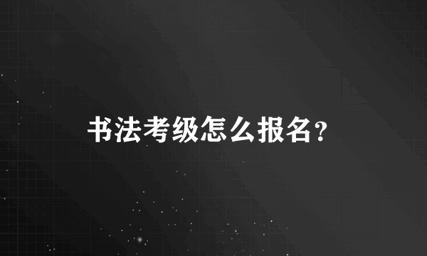 书法考级怎么报名？