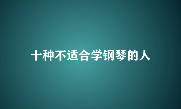 十种不适合学钢琴的人