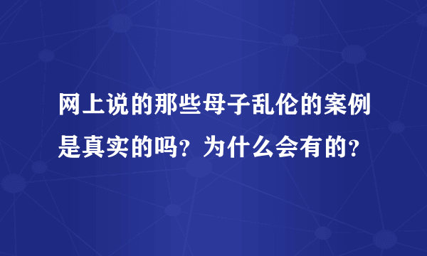 网上说的那些母子乱伦的案例是真实的吗？为什么会有的？