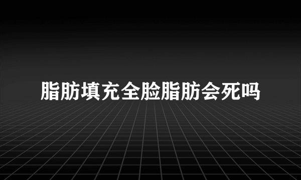 脂肪填充全脸脂肪会死吗