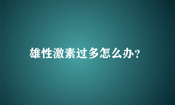 雄性激素过多怎么办？