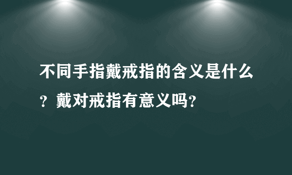 不同手指戴戒指的含义是什么？戴对戒指有意义吗？