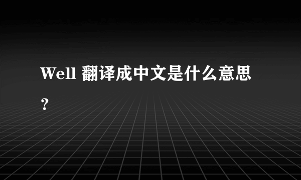 Well 翻译成中文是什么意思？