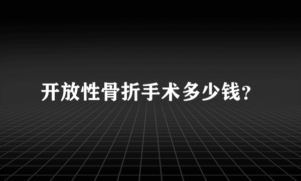 开放性骨折手术多少钱？