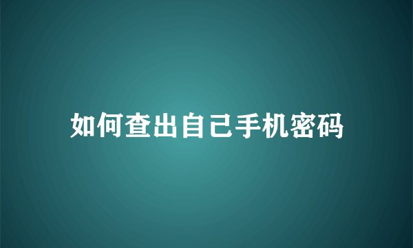 如何查出自己手机密码