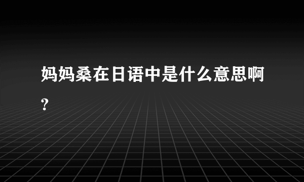 妈妈桑在日语中是什么意思啊?