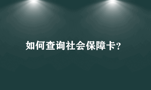 如何查询社会保障卡？