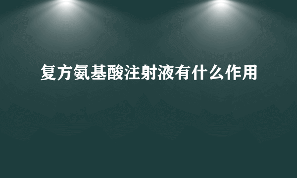 复方氨基酸注射液有什么作用